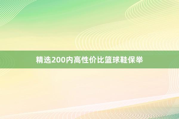 精选200内高性价比篮球鞋保举